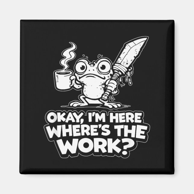 Ok Im Here Wheres The Work Funny Meme Work Goblin Magnet (Front)