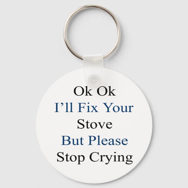 Ok Ok I'll Fix Your Stove But Please Stop Crying Key Ring (Front)