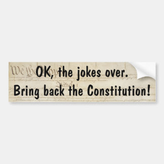 OK, the jokes over. Bring back the Constitution Bumper Sticker