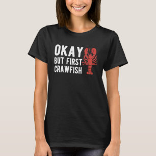 Okay But First Crawfish Crustaceans Crayfish T-Shirt