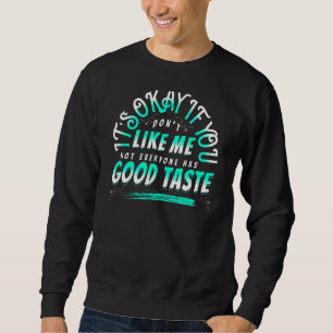 Okay If You Don't Like Me Not Everyone Has Good Ta Sweatshirt