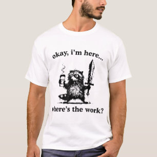 Okay I'M Here Where'S The Work Racoon With Coffee T-Shirt