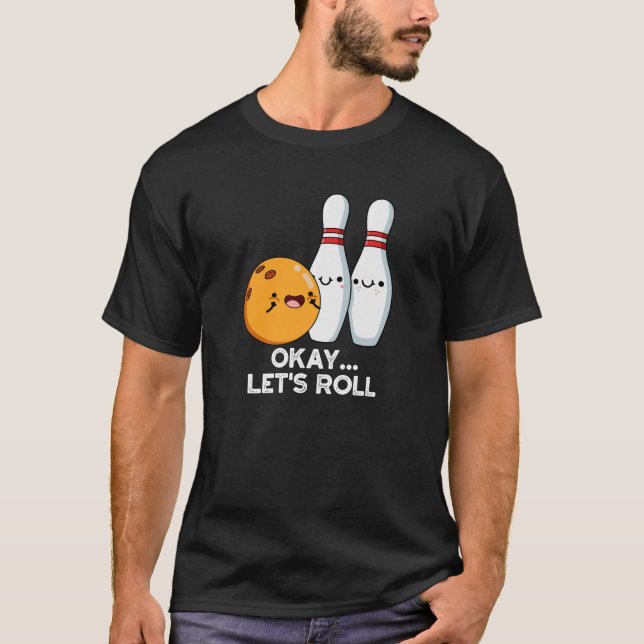 Okay Let's Roll Funny Bowling Pun Dark BG T-Shirt (Front)