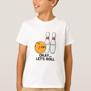 Okay Let's Roll Funny Bowling Pun  T-Shirt