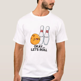 Okay Let's Roll Funny Bowling Pun  T-Shirt