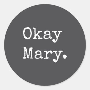 Okay Mary Funny Sarcastic Meme Quote  Classic Round Sticker