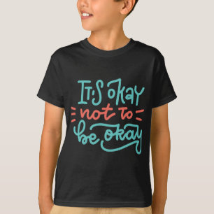 Okay Not To Be Okay Mental Health Awareness  T-Shirt