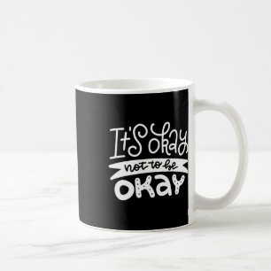 Okay Not To Be Okay Mental Health Suicide Awarenes Coffee Mug