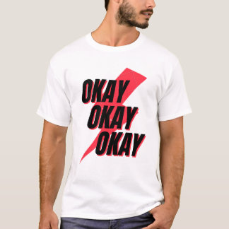 Okay Okay Okay T-Shirt