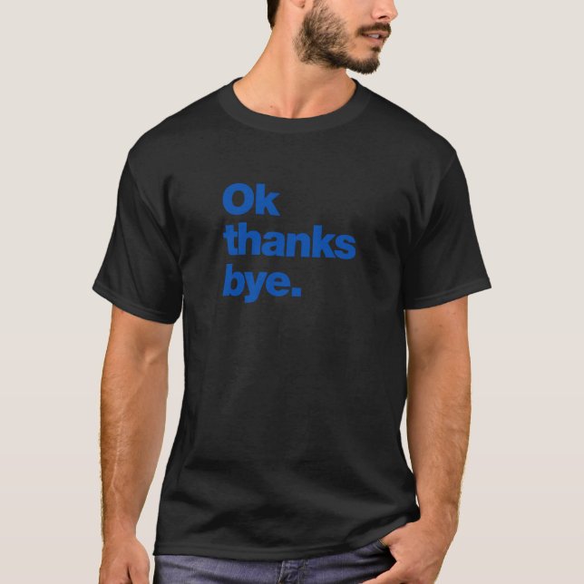  Okay thanks bye T-Shirt (Front)
