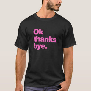Okay thanks bye T-Shirt