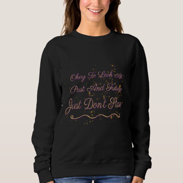 Okay To Look At Past And Future  Sarcasm Quote Sweatshirt (Front)