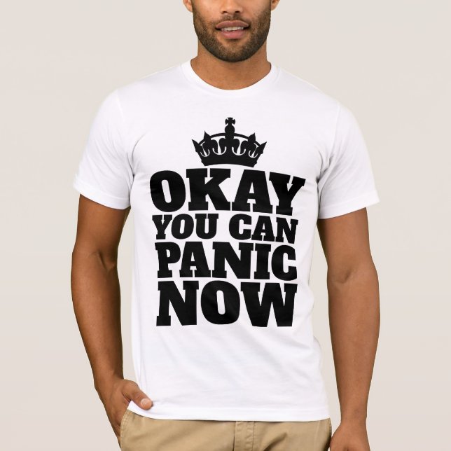 OKAY YOU CAN PANIC NOW FUNNY T-SHIRTS (Front)