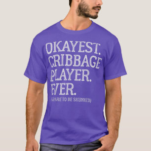 Okayest Cribbage Player EverPrepare To Be Skunked  T-Shirt