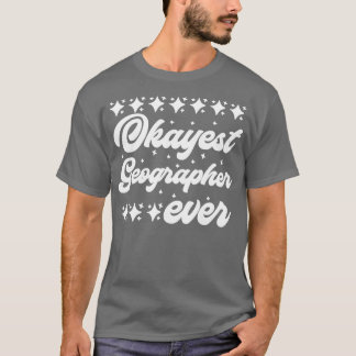 Okayest Geographer Ever  T-Shirt