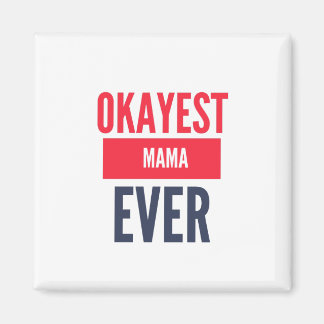 OKAYEST MAMA EVER MAGNET