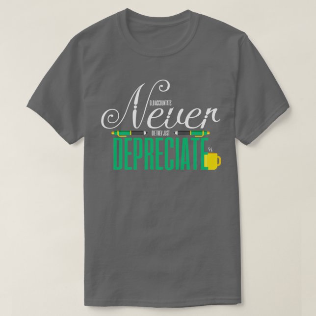 Old Accountants Never Die They Just Depreciate T-Shirt (Design Front)