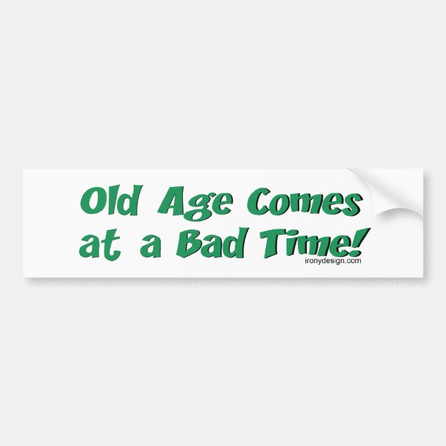 Old Age Comes At a Bad Time! Bumper Sticker (Front)