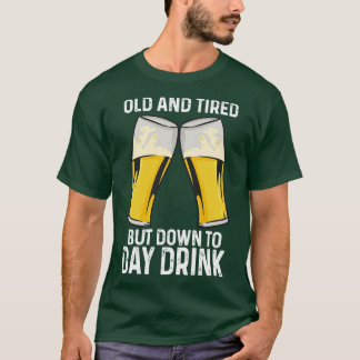 Old And Tired But Down To Day Drink T-Shirt