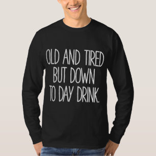 Old And Tired But Down To Day Drink WoFunny T-Shirt