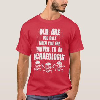 Old Are You When You Proved To An Skeleton  T-Shirt