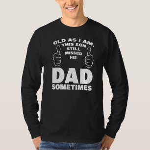 Old As I Am This Son Still Missed His Dad Father T-Shirt