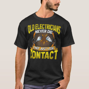 Old Electricians Never Die They Just Loose Contact T-Shirt