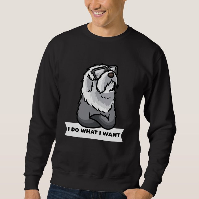 Old English Sheepdog I Do What I Want Stubborn Dog Sweatshirt (Front)