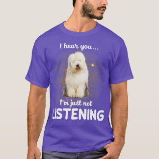 Old English Sheepdog I hear you not listening  T-Shirt
