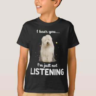 Old English Sheepdog I hear you not listening T-Shirt