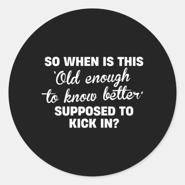 Old Enough To Know Better Funny Sarcastic Quote Classic Round Sticker (Front)