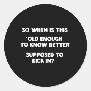 Old Enough To Know Better Funny Sarcastic Quote Classic Round Sticker