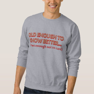 Old enough to know better, smart enough not to car sweatshirt