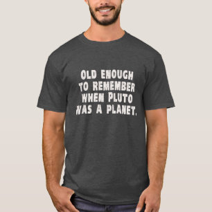 Old Enough to Remember When Pluto Was a Planet T-Shirt