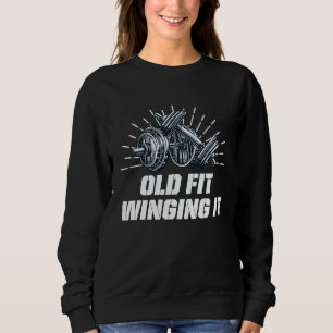 Old Fit Winging It  Workout Humor Gym Fitness Sweatshirt