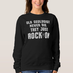 Old Geologist Never Die They Just Rock On Geologi Sweatshirt