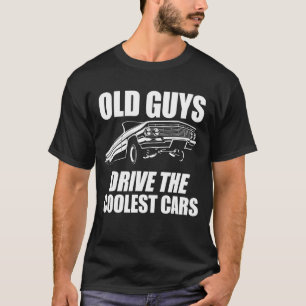 Old Guys Drive The Coolest Cars  Dad's Birthday 15 T-Shirt