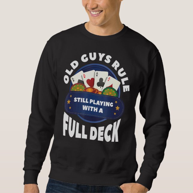 Old Guys Rule Still Playing With A Full Deck Poker Sweatshirt (Front)