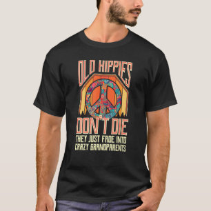 Old Hippies Don't Die They Just Fade Into Crazy Gr T-Shirt