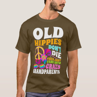 Old Hippies Don't Die They Just Fade Into Crazy Gr T-Shirt