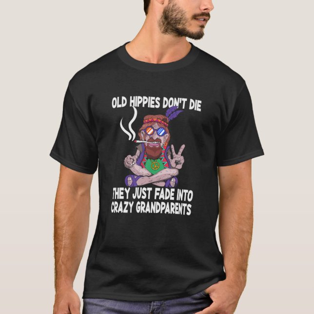 Old Hippies Don't Die They Just Fade Into Crazy Gr T-Shirt (Front)