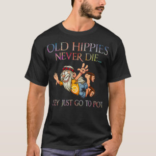 Old Hippies Never Die They Just Go To Pot Old Man  T-Shirt