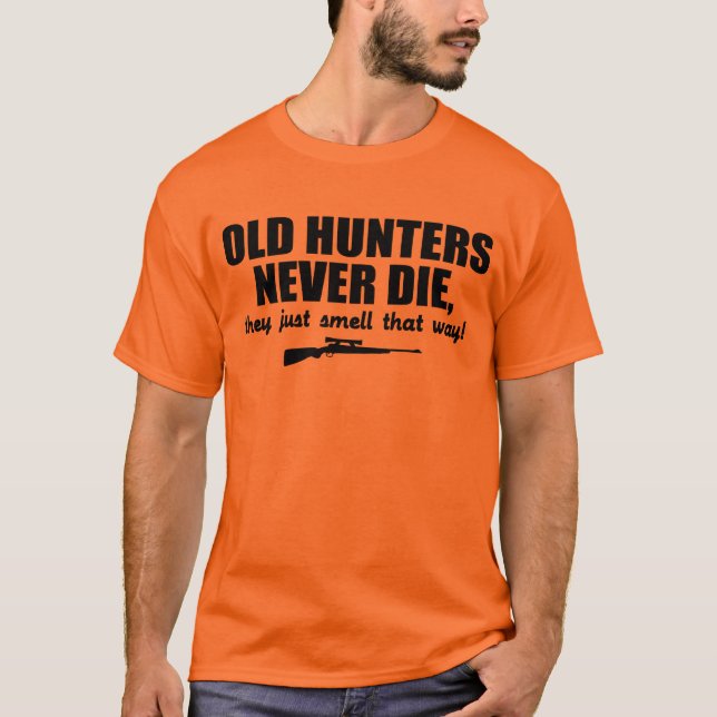 Old Hunters Never Die, they just smell that way T-Shirt (Front)
