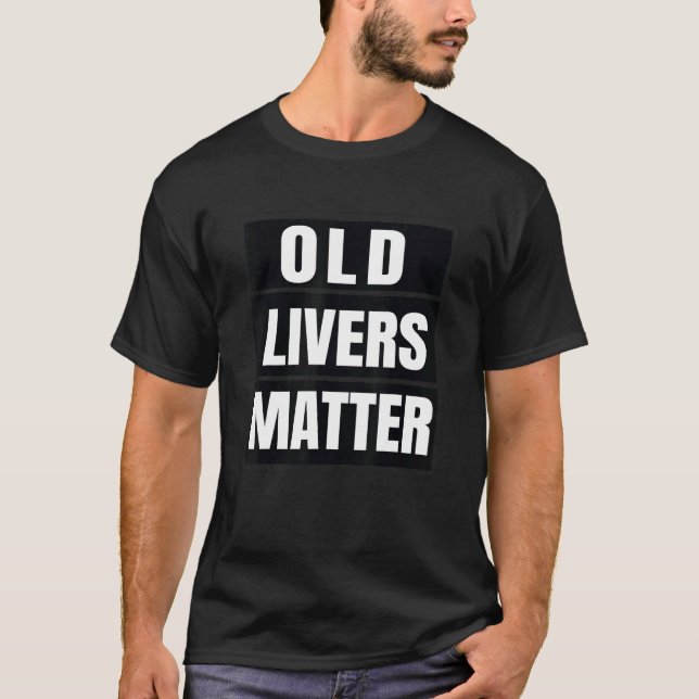 Old Livers Matter  Awareness or Gag T-Shirt (Front)