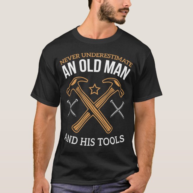 Old Man And His Tools Funny Woodworking Carpenters T-Shirt (Front)