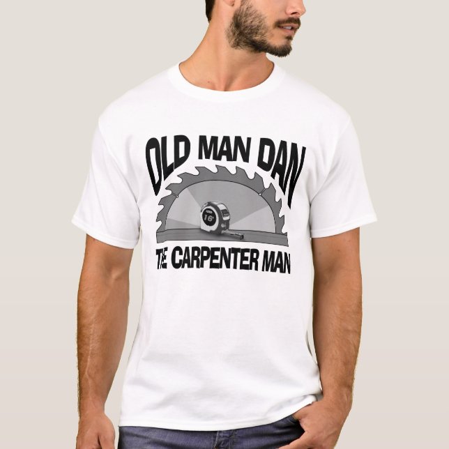 Old Man Dan Carpenter Man Lumber Builder Funny T-Shirt (Front)
