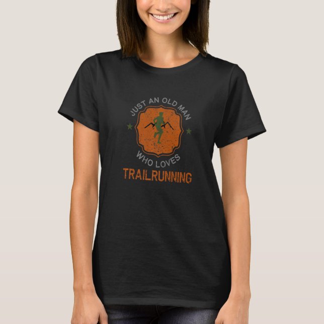 Old Man Who Loves Trail Running Funny Trail Runner T-Shirt (Front)