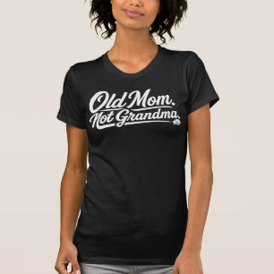 Old Mum Not Grandma - Funny Late MotherhoodT-Shirt T-Shirt