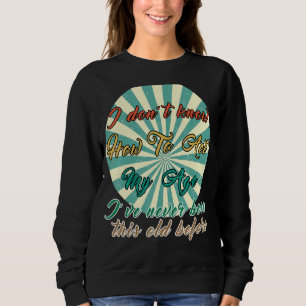 Old People Sayings I Don't Know How To Act My Age  Sweatshirt