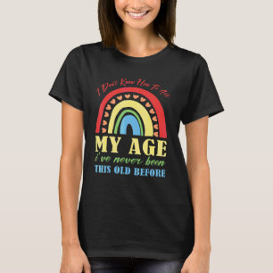 Old People sayings  I Don't Know How To Act My Age T-Shirt